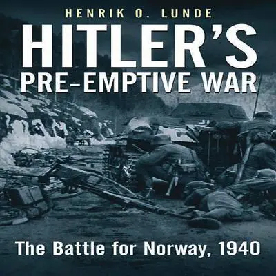 Hitler előháborúja: A Norvégiáért vívott csata, 1940 - Hitler's Pre-Emptive War: The Battle for Norway, 1940