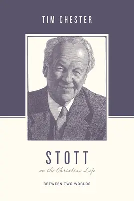 Stott a keresztény életről: Két világ között - Stott on the Christian Life: Between Two Worlds