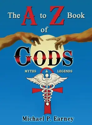 Az istenek A-tól Z-ig tartó könyve: Mítoszok és legendák - The A to Z Book of Gods: Myths and Legends