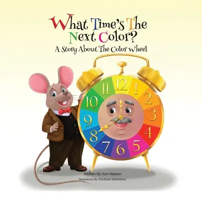 What Time's the Next Color?: A Story About The Color Wheel (Mikor jön a következő szín?: Egy történet a színkörről) - What Time's the Next Color?: A Story About The Color Wheel