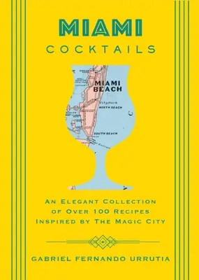 Miami koktélok: A Magic City által inspirált több mint 100 recept elegáns gyűjteménye - Miami Cocktails: An Elegant Collection of Over 100 Recipes Inspired by the Magic City