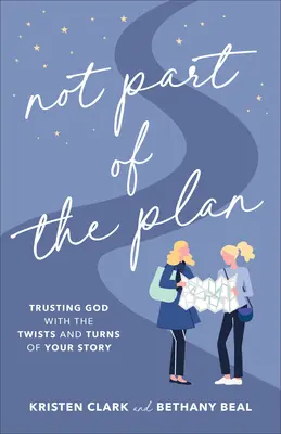 Nem a terv része: Bízz Istenben a történeted fordulataival és fordulataival kapcsolatban - Not Part of the Plan: Trusting God with the Twists and Turns of Your Story