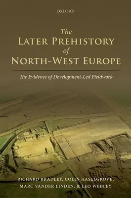 The Later Prehistory of North-West Europe: A fejlesztéssel irányított terepmunka bizonyítékai - The Later Prehistory of North-West Europe: The Evidence of Development-Led Fieldwork