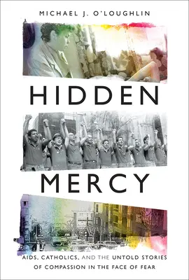 Rejtett kegyelem: AIDS, katolikusok és a félelemmel szembeni együttérzés el nem mondott történetei - Hidden Mercy: AIDS, Catholics, and the Untold Stories of Compassion in the Face of Fear
