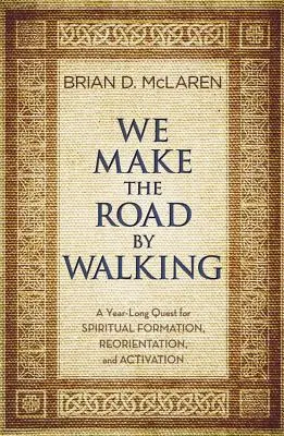 Sétálva csináljuk az utat: Egy éves útkeresés a lelki formálódás, az újraorientáció és az aktiválás érdekében - We Make the Road by Walking: A Year-Long Quest for Spiritual Formation, Reorientation, and Activation