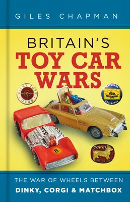 Nagy-Britannia játékautó-háborúi: A kerekek háborúja a Dinky, a Corgi és a Matchbox között - Britain's Toy Car Wars: The War of Wheels Between Dinky, Corgi & Matchbox