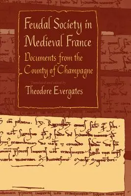 Feudális társadalom a középkori Franciaországban: Dokumentumok Champagne megyéből - Feudal Society in Medieval France: Documents from the County of Champagne