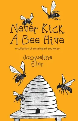 Soha ne rúgj méhkaptárba, Szórakoztató művészeti és versgyűjtemény - Never Kick a Bee Hive, A collection of amusing art and verse