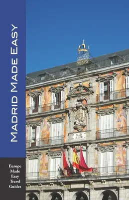 Madrid Made Easy: Látnivalók, séták, étkezések, szállodák és még sok más! Toledói kirándulással (Europe Made Easy útikönyvek) - Madrid Made Easy: Sights, Walks, Dining, Hotels and More! Includes an excursion to Toledo (Europe Made Easy Travel Guides)