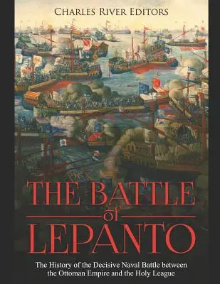 A lepantói csata: Az Oszmán Birodalom és a Szent Liga közötti döntő jelentőségű tengeri csata története. - The Battle of Lepanto: The History of the Decisive Naval Battle between the Ottoman Empire and the Holy League