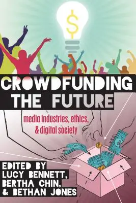 A jövő közösségi finanszírozása: Médiaipar, etika és digitális társadalom - Crowdfunding the Future: Media Industries, Ethics, and Digital Society