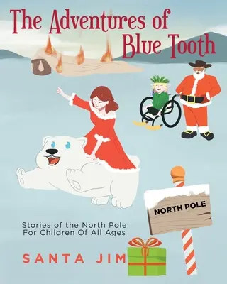 A kékfogú kalandjai: Történetek az Északi-sarkról minden korosztály számára - The Adventures of Blue Tooth: Stories of the North Pole For Children Of All Ages