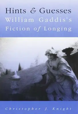 Tippek és találgatások: William Gaddis: A vágyakozás fikciója - Hints and Guesses: William Gaddis's Fiction of Longing