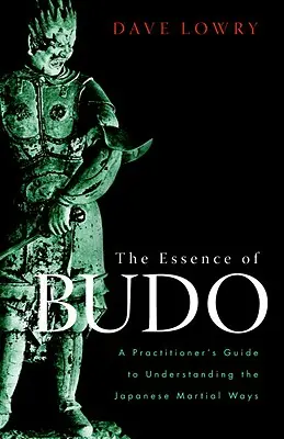 A Budo lényege: A gyakorló útmutatója a japán harcmodor megértéséhez - The Essence of Budo: A Practitioner's Guide to Understanding the Japanese Martial Ways