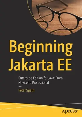 Kezdő Jakarta Ee: Enterprise Edition for Java: A kezdőtől a profiig - Beginning Jakarta Ee: Enterprise Edition for Java: From Novice to Professional