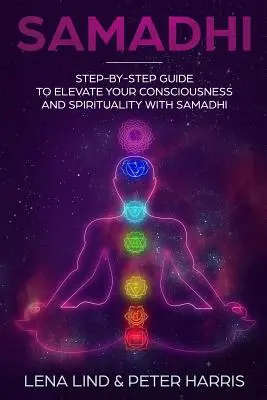 Samadhi: Lépésről lépésre útmutató a tudatosság és a spiritualitás emeléséhez a szamádhi segítségével - Samadhi: Step-By-Step Guide to Elevate Your Consciousness and Spirituality with Samadhi