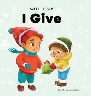 Jézussal adok: Egy inspiráló keresztény karácsonyi gyermekkönyv az ünnepek igazi értelméről - With Jesus I give: An inspiring Christian Christmas children book about the true meaning of this holiday season