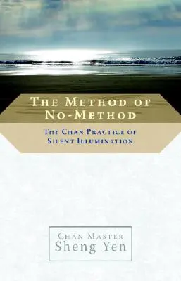 A nem-módszer módszere: A csendes megvilágosodás csan gyakorlata - The Method of No-Method: The Chan Practice of Silent Illumination