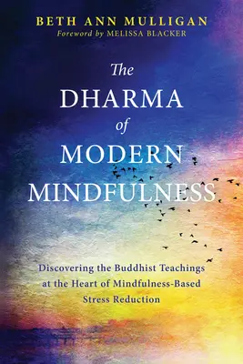 A modern mindfulness dharmája: A buddhista tanítások felfedezése a mindfulness-alapú stresszcsökkentés középpontjában - The Dharma of Modern Mindfulness: Discovering the Buddhist Teachings at the Heart of Mindfulness-Based Stress Reduction