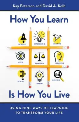 Ahogyan tanulsz, úgy élsz: A tanulás kilenc módjának felhasználása az életed átalakítására - How You Learn Is How You Live: Using Nine Ways of Learning to Transform Your Life