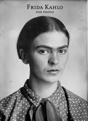 Frida Kahlo: A fotói - Frida Kahlo: Her Photos