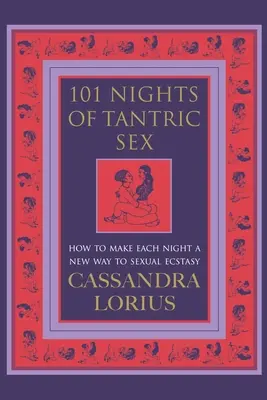 A tantrikus szex 101 éjszakája - Hogyan lehet minden éjszaka egy új út a szexuális extázishoz - 101 Nights of Tantric Sex - How to Make Each Night a New Way to Sexual Ecstasy