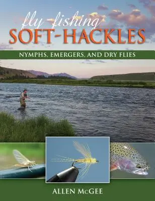 Fly-Fishing Soft-Hackles: Nymphs, Emergers, and Dry Flies (Nymphe, Emergers, and Dry Flies) - Fly-Fishing Soft-Hackles: Nymphs, Emergers, and Dry Flies