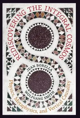 Az integrális kozmosz újrafelfedezése: Fizika, metafizika és vertikális kauzalitás - Rediscovering the Integral Cosmos: Physics, Metaphysics, and Vertical Causality
