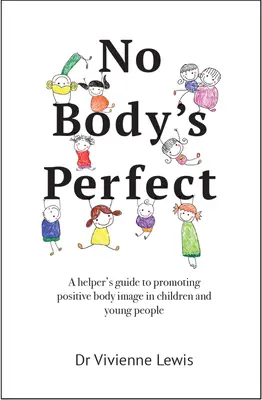 Senki sem tökéletes: Egy segítő útmutató a pozitív testkép előmozdításához a gyermekek és fiatalok körében - No Body's Perfect: A Helper's Guide to Promoting Positive Body Image in Children and Young People