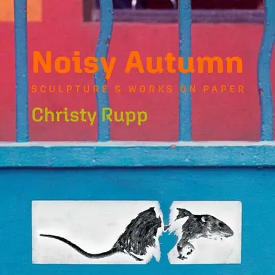 Zajos ősz: Christy Rupp szobrai és papírmunkái - Noisy Autumn: Sculpture and Works on Paper by Christy Rupp