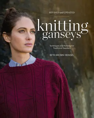 Kötés Ganseys, átdolgozott és frissített: Hagyományos pulóverek technikái és mintái - Knitting Ganseys, Revised and Updated: Techniques and Patterns for Traditional Sweaters