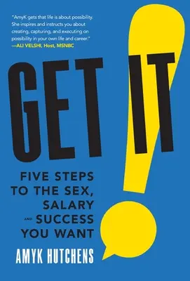 Get It: Öt lépés a szexhez, a fizetéshez és a sikerhez, amire vágysz - Get It: Five Steps to the Sex, Salary and Success You Want