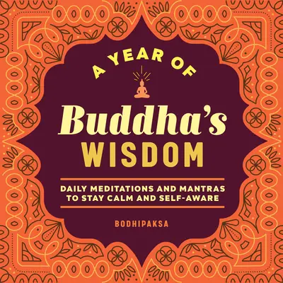 Egy év Buddha bölcsessége: Meditációk és mantrák a nyugalom és az öntudat megőrzéséhez - A Year of Buddha's Wisdom: Daily Meditations and Mantras to Stay Calm and Self-Aware