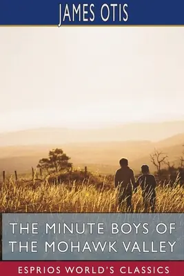 The Minute Boys of the Mohawk Valley (Esprios Classics) (A Mohawk-völgyi percfiúk) (Esprios Classics) - The Minute Boys of the Mohawk Valley (Esprios Classics)