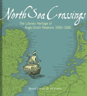 Északi-tengeri átkelés: Az angol-holland kapcsolatok irodalmi öröksége 1066-1688 - North Sea Crossings: The Literary Heritage of Anglo-Dutch Relations 1066-1688