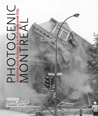 Fotogén Montreal, 36: aktivizmusok és archívumok egy posztindusztriális városban - Photogenic Montreal, 36: Activisms and Archives in a Post-Industrial City