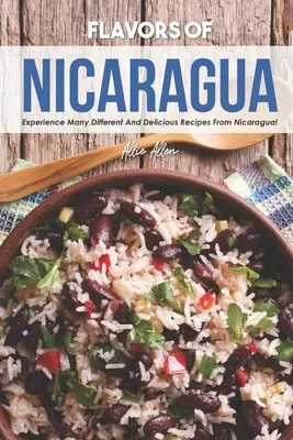 Nicaragua ízei: Tapasztald meg a sokféle és finom receptet Nicaraguából! - Flavors of Nicaragua: Experience Many Different and Delicious Recipes from Nicaragua!