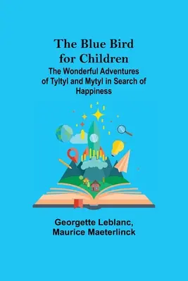 A kék madár gyerekeknek; Tyltyl és Mytyl csodálatos kalandjai a boldogság keresésében - The Blue Bird for Children; The Wonderful Adventures of Tyltyl and Mytyl in Search of Happiness