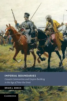 Imperial Boundaries: Kozák közösségek és birodalomépítés Nagy Péter korában - Imperial Boundaries: Cossack Communities and Empire-Building in the Age of Peter the Great
