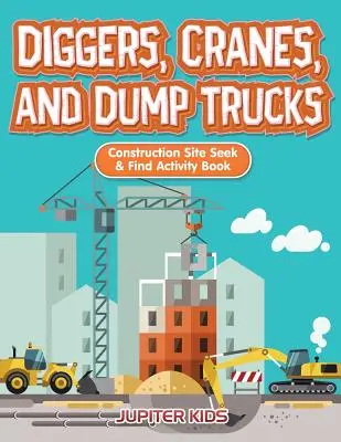 Ásók, daruk és dömperek: Építkezési terület kereső és kereső tevékenységkönyv (angolul): Construction Site Seek & Find Activity Book - Diggers, Cranes, and Dump Trucks: Construction Site Seek & Find Activity Book