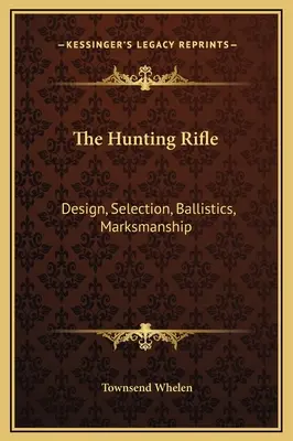 A vadászpuska: Tervezés, kiválasztás, ballisztika, lövészet - The Hunting Rifle: Design, Selection, Ballistics, Marksmanship