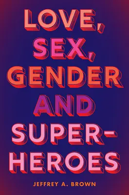 Szerelem, szex, nemek és szuperhősök - Love, Sex, Gender, and Superheroes