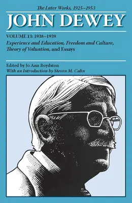 John Dewey későbbi művei, 13. kötet, 1925-1953, 13: 1938-1939, Tapasztalat és nevelés, Szabadság és kultúra, Értékelmélet és esszék - The Later Works of John Dewey, Volume 13, 1925 - 1953, 13: 1938-1939, Experience and Education, Freedom and Culture, Theory of Valuation, and Essays