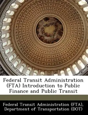 Federal Transit Administration (Fta) Introduction to Public Finance and Public Transit (Federal Transit Administration (Fta) De)