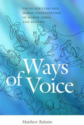 Ways of Voice: Vokális törekvések és erkölcsi viták Észak-Indiában és azon túl - Ways of Voice: Vocal Striving and Moral Contestation in North India and Beyond