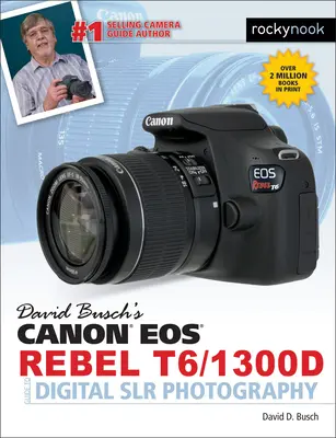 David Busch Canon EOS Rebel T6/1300d digitális fényképezéssel kapcsolatos útmutatója - David Busch's Canon EOS Rebel T6/1300d Guide to Digital Slr Photography