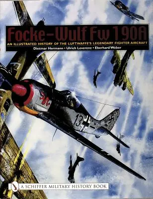 Focke-Wulf FW 190a: A Luftwaffe legendás vadászrepülőgépének illusztrált története - Focke-Wulf FW 190a: An Illustrated History of the Luftwaffe's Legendary Fighter Aircraft