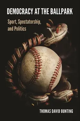 Demokrácia a labdaparkban: Sport, nézők és politika - Democracy at the Ballpark: Sport, Spectatorship, and Politics