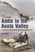 Addisztól az Aosta-völgyig - Egy dél-afrikai az észak-afrikai és az olaszországi hadjáratban 1940-1945 - From Addis to the Aosta Valley - A South African in the North African and Italian Campaigns 1940-1945