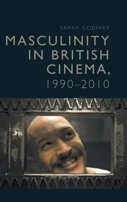 A férfiasság a brit filmművészetben, 1990-2010 - Masculinity in British Cinema, 1990-2010